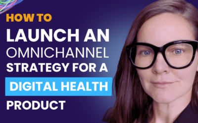 Using Omnichannel Marketing to Launch Your Digital Health Product | Kathleen Mitchell